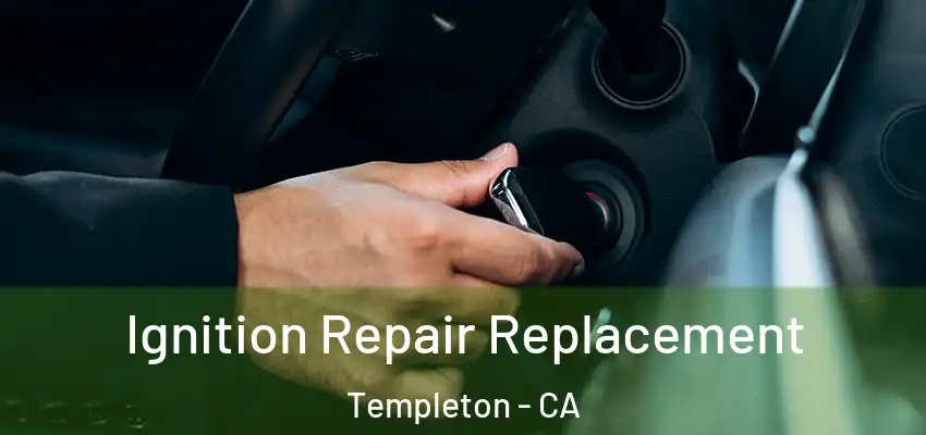  Ignition Repair Replacement Templeton - CA